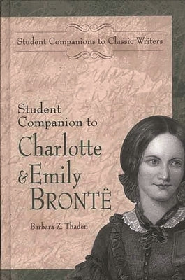 Student Companion to Charlotte and Emily Bronte by Thaden, Barbara