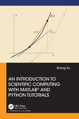 An Introduction to Scientific Computing with Matlab(r) and Python Tutorials by Xu, Sheng