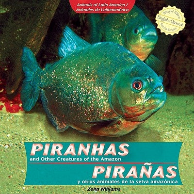 Piranhas and Other Creatures of the Amazon / Pirañas Y Otros Animales de la Selva Amazónica by Williams, Zella