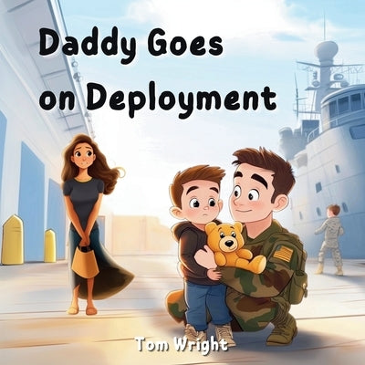 Daddy Goes on Deployment: A Tribute to Military Kids and Families by Wright, Tom