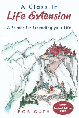 A Class In Life Extension: A Primer for Extending your Life by Guth, Bob