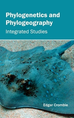 Phylogenetics and Phylogeography: Integrated Studies by Crombie, Edgar