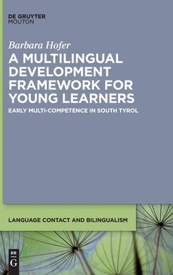 A Multilingual Development Framework for Young Learners: Early Multi-Competence in South Tyrol by Hofer, Barbara