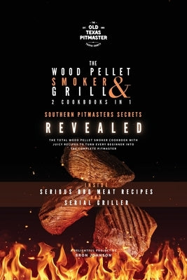 The Wood Pellet Smoker and Grill 2 Cookbooks in 1: Southern Pitmasters Secrets Revealed by The Old Texas Pitmaster