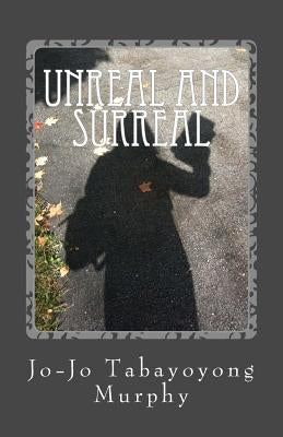 Unreal and Surreal by Murphy, Jo-Jo Tabayoyong