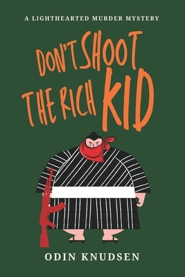 Don't Shoot The Rich Kid: A Lighthearted Murder Mystery by Knudsen, Odin
