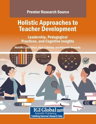 Holistic Approaches to Teacher Development: Leadership, Pedagogical Practices, and Cognitive Insights by Yal in, Mehmet Tufan