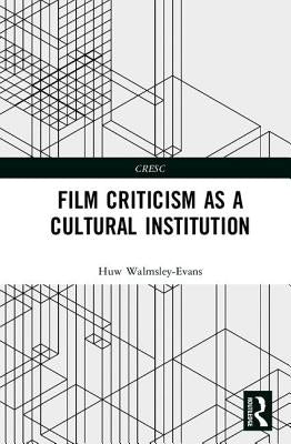 Film Criticism as a Cultural Institution by Walmsley-Evans, Huw