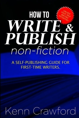 How To Write and Publish Non-Fiction: a Self-Publishing Guide for First-Time Writers by Crawford, Kenn