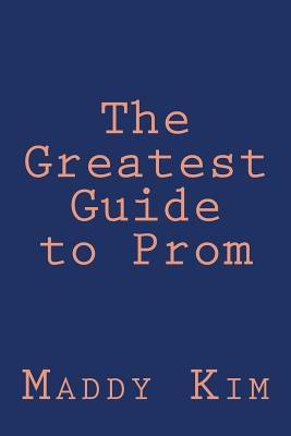 The Greatest Guide to Prom by Kim, Maddy