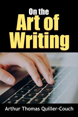 On the Art of Writing by Quiller-Couch, Arthur Thomas