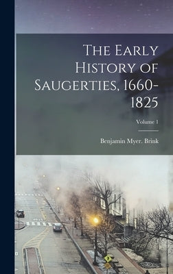 The Early History of Saugerties, 1660-1825; Volume 1 by Brink, Benjamin Myer