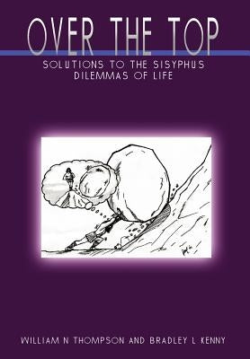 Over the Top: Solutions to the Sisyphus Dilemmas of Life by Thompson, William N.