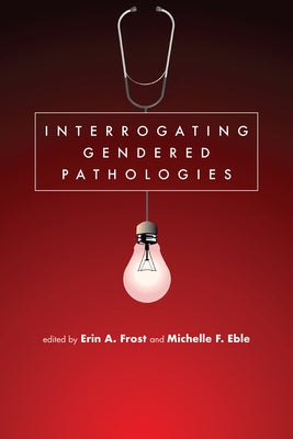 Interrogating Gendered Pathologies by Clark, Erin