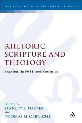 Rhetoric, Scripture and Theology: Essays from the 1994 Pretoria Conference by Porter, Stanley E.