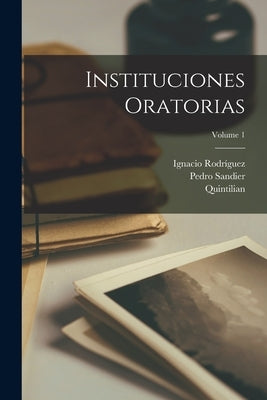 Instituciones Oratorias; Volume 1 by Quintilian