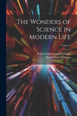 The Wonders of Science in Modern Life; Volume 7 by Williams, Henry Smith