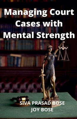 Managing Court Cases with Mental Strength by Bose, Siva Prasad