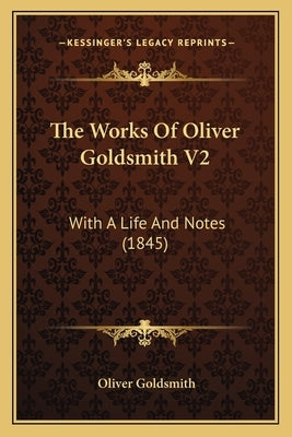 The Works Of Oliver Goldsmith V2: With A Life And Notes (1845) by Goldsmith, Oliver