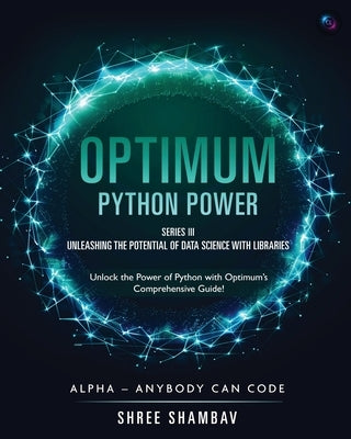 Optimum - Python Power - Series III - Unleashing the Potential of Data Science with Libraries by Shambav, Shree