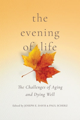 The Evening of Life: The Challenges of Aging and Dying Well by E. Davis, Joseph