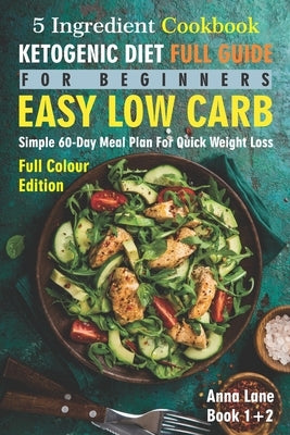 The Ketogenic Diet Full Guide for Beginners: An Easy, Low Carb, 5-Ingredient Cookbook: A Simple 60-Day Meal Plan for Quick Weight Loss by Lane, Anna