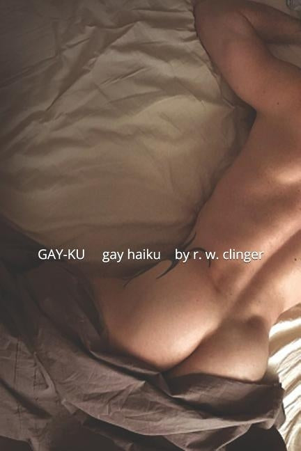 Gay-Ku: Gay Haiku Volume 4 by Clinger, W.