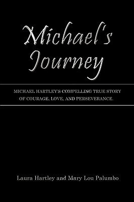 Michael's Journey: Michael Hartley's compelling true story of courage, love, and perseverance. by Hartley, Laura