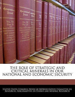 The Role of Strategic and Critical Minerals in Our National and Economic Security by United States Congress House of Represen