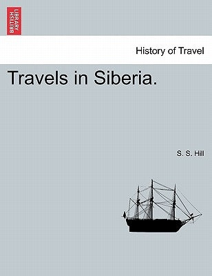 Travels in Siberia. by Hill, S. S.