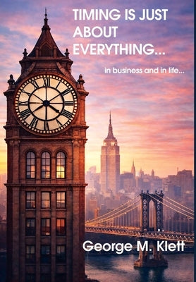 TIMING IS JUST ABOUT EVERYTHING (in business and in life) by Klett, George M.