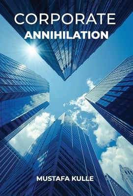 Corporate Annihilation by Kulle, Mustafa
