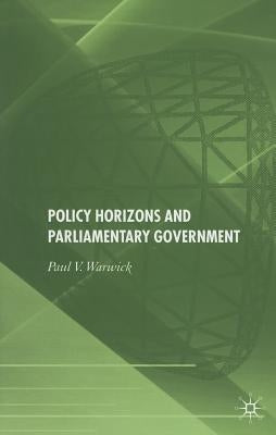 Policy Horizons and Parliamentary Government: by Warwick, P.