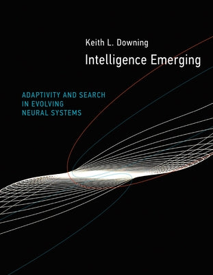 Intelligence Emerging: Adaptivity and Search in Evolving Neural Systems by Downing, Keith L.