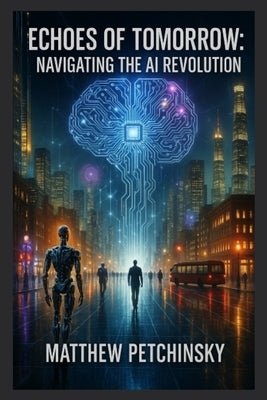 Echoes of Tomorrow: Navigating the AI Revolution by Petchinsky, Matthew