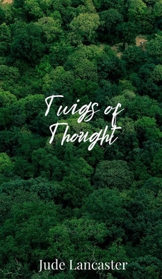 Twigs of Thought by Lancaster, Jude
