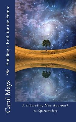 Building a Faith for the Future by Mays, Carol