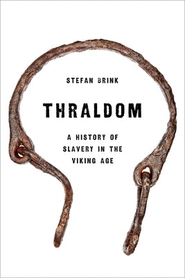 Thraldom: A History of Slavery in the Viking Age by Brink, Stefan