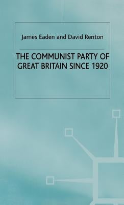 The Communist Party of Great Britain Since 1920 by Eaden, J.