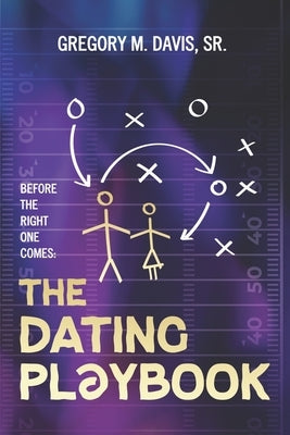 The Dating Playbook: Before the Right One Comes by Davis, Gregory M., Sr.
