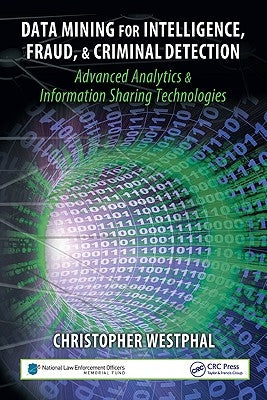 Data Mining for Intelligence, Fraud & Criminal Detection: Advanced Analytics & Information Sharing Technologies by Westphal, Christopher