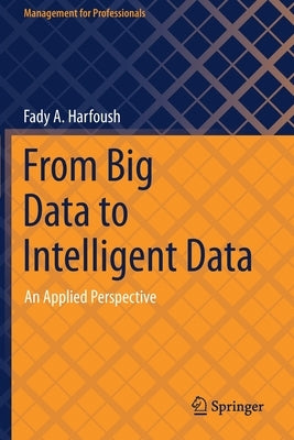 From Big Data to Intelligent Data: An Applied Perspective by Harfoush, Fady A.