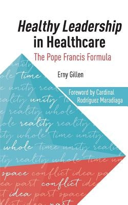 Healthy Leadership in Healthcare: The Pope Francis Formula by Gillen, Erny
