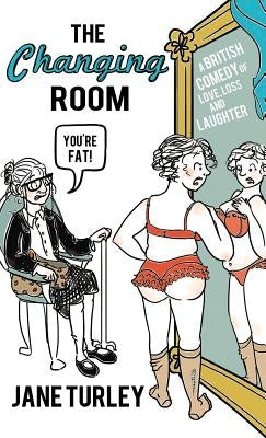 The Changing Room: A British Comedy of Love, Loss and Laughter by Turley, Jane