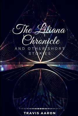 The Liliana Chronicle and Other Short Stories by Aaron, Travis