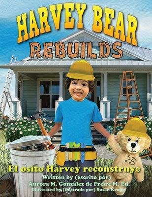 Harvey Bear Rebuilds: El osito Harvey reconstruye by Gonz?lez de Freire, Aurora M.