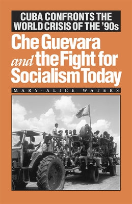Che Guevara and the Fight for Socialism Today: Cuba Confronts the World Crisis of the '90s by Waters, Mary-Alice