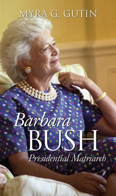 Barbara Bush: Presidential Matriarch by Gutin, Myra G.