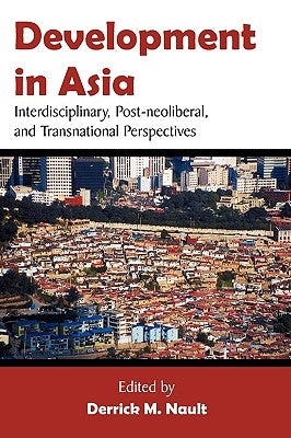Development in Asia: Interdisciplinary, Post-neoliberal, and Transnational Perspectives by Nault, Derrick M.