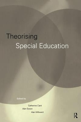 Theorising Special Education by Clark, Catherine